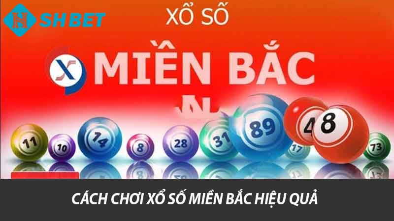 Xổ Số Miền Bắc - Kinh Nghiệm Chơi Và Bí Quyết Chiến Thắng 2 Cách chơi xổ số Miền Bắc hiệu quả